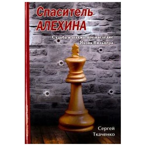 Ткаченко Сергей Н. "Спаситель Алехина. Судьба и шахматное наследие Якова Вильнера"