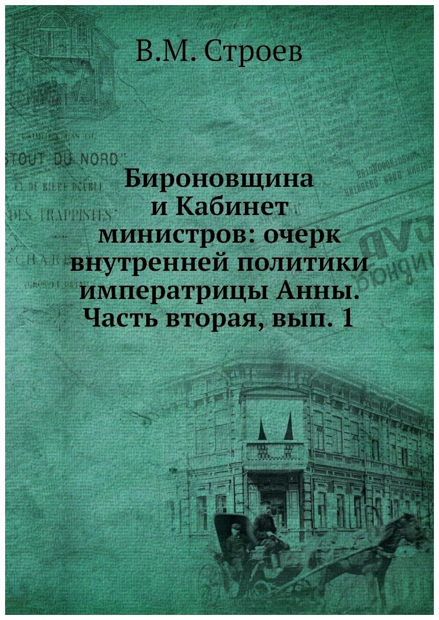 Бироновщина и Кабинет министров: очерк внутренней политики императрицы Анны. Часть вторая, вып. 1