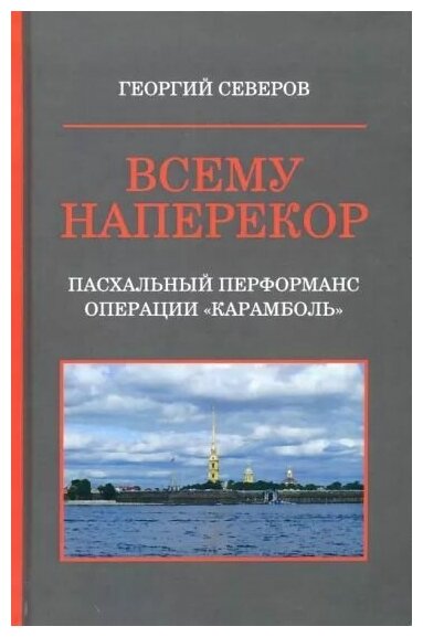 Всему наперекор. Книга 1. Пасхальный перформанс операции "Карамболь"