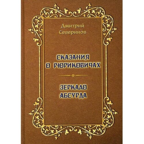 Рипол Классик Сказания о Рюриковичах. Зеркало абсурда. Несерьезные размышления на досуге. Северинов Д. А. черный саша несерьезные рассказы