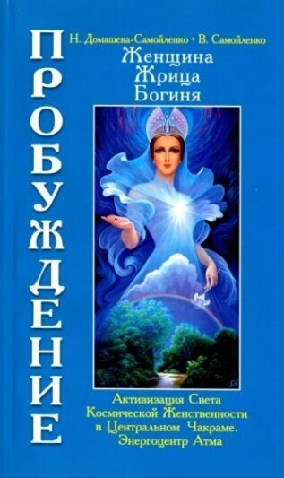 Женщина. Жрица. Богиня. Пробуждение. Книга 3. Том 1. Активизация Света Космической Женственности