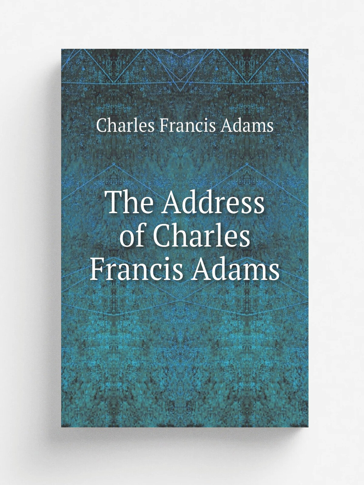 The Address of Charles Francis Adams | Charles Francis Adams | 1873 | D. Appleton and company | Репринт