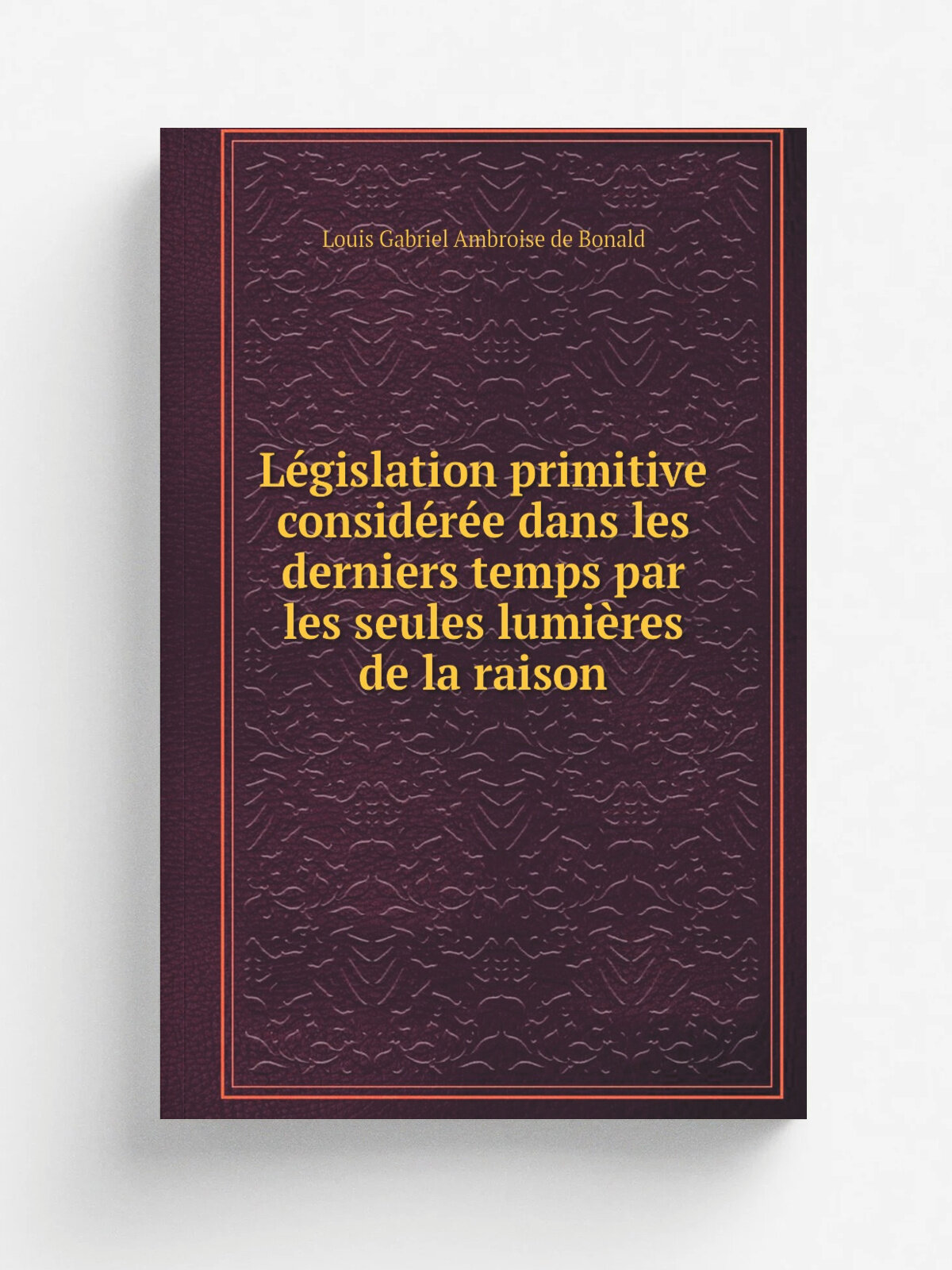 L.gislation primitive consid.r.e dans les derniers temps par les seules lumi.res de la raison | Louis Gabriel Ambroise de Bonald | 1817 | A. Le Clere…