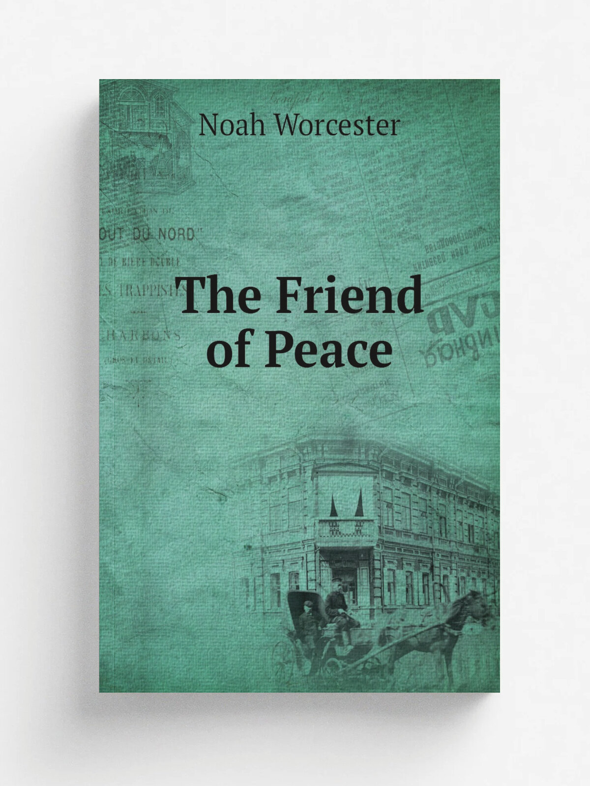 The Friend of Peace | Noah Worcester | 1817 | Printed and published by Ansel Phelps | Репринт