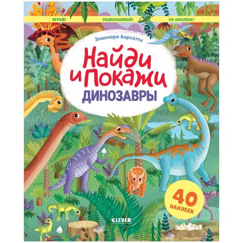 Динозавры. Найди и покажи. Играй и раскрашивай!: 40 наклеек. Барсотти Э. Клевер-Медиа-Групп