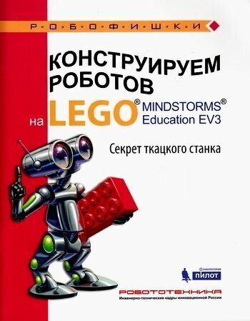 Робофишки Стерхова М. А. Конструируем роботов на LEGOR MINDSTORMSR Education EV3. Секрет ткацкого ста