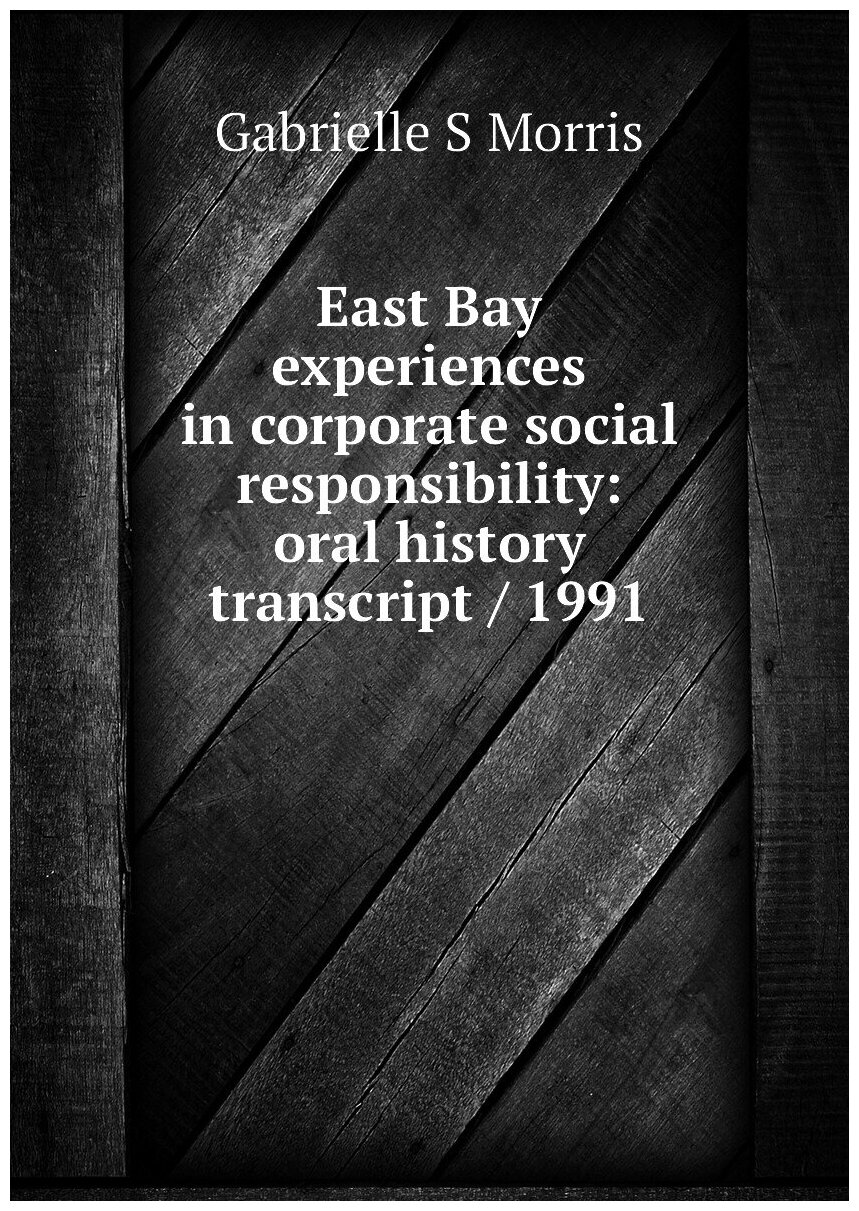 East Bay experiences in corporate social responsibility: oral history transcript / 1991