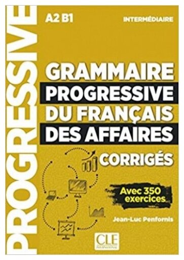 Grammaire progressive du fran&#231; ais des affaires. Niveau interm&#233; diaire A2, B1. Corrig&#233; s