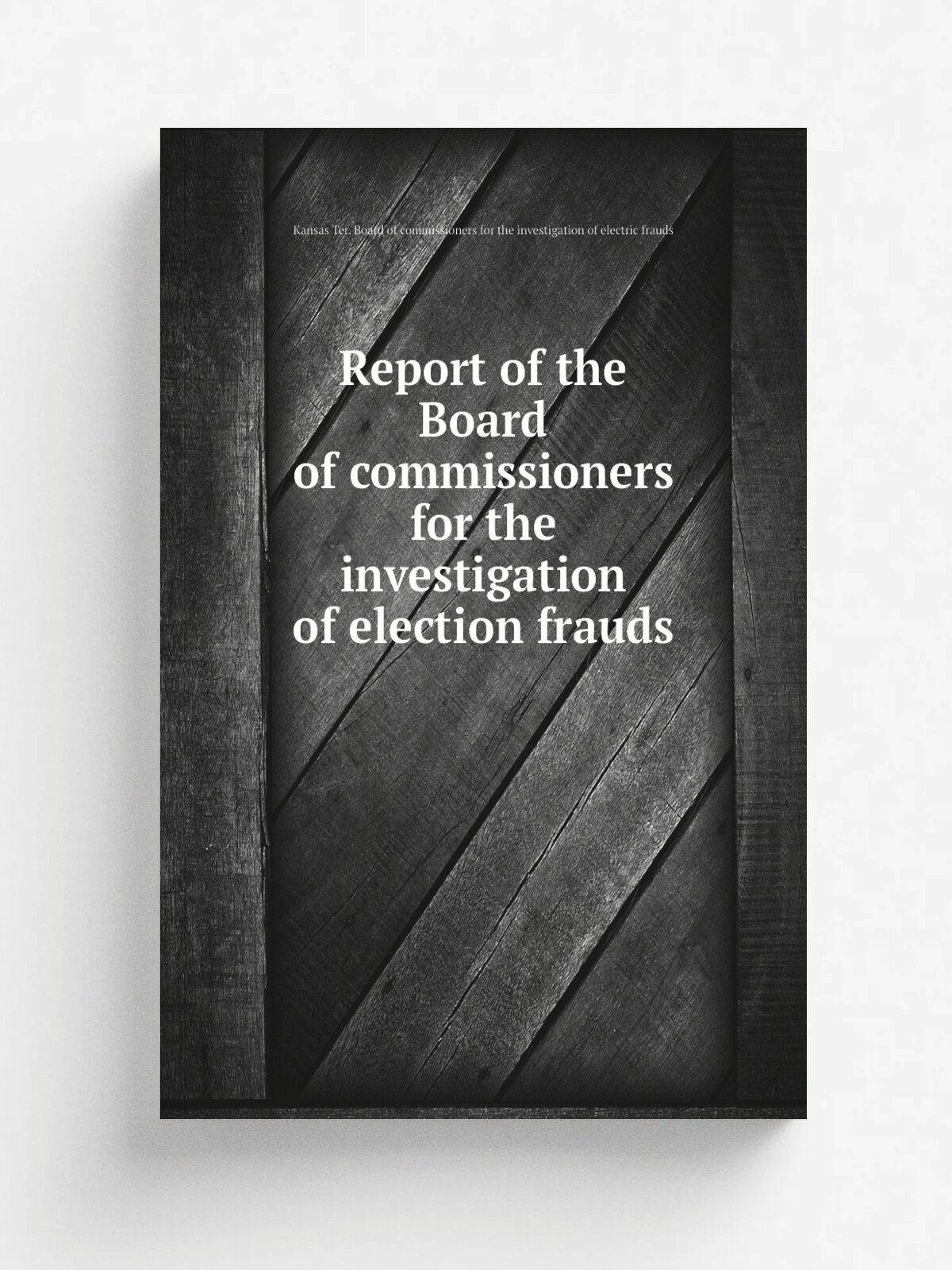 Report of the Board of commissioners for the investigation of election frauds