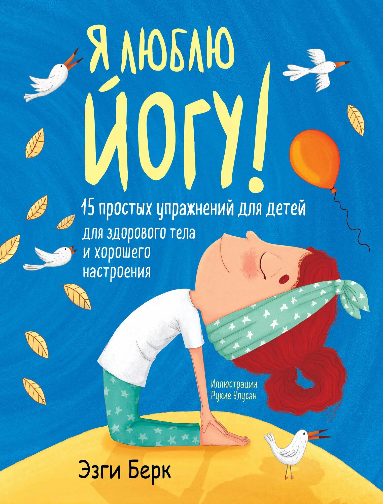 Я люблю йогу! 15 простых упражнений для детей для здорового тела и хорошего настроения / Эзги Берк