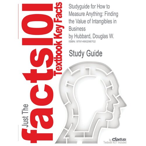 Studyguide for How to Measure Anything. Finding the Value of Intangibles in Business by Hubbard, Douglas W, ISBN 9781118539279