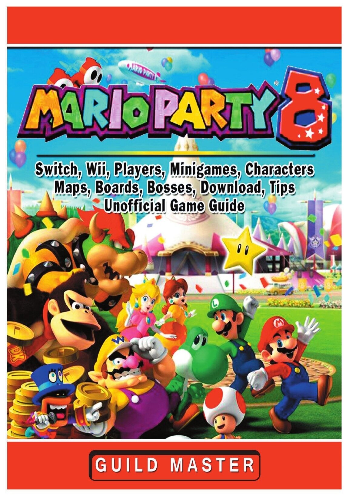 Super Mario Party 8, Switch, Wii, Players, Minigames, Characters, Maps, Boards, Bosses, Download, Tips, Unofficial Game Guide