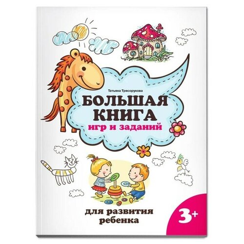 Большая книга игр и заданий для развития ребенка 3+. Трясорукова Т. П.