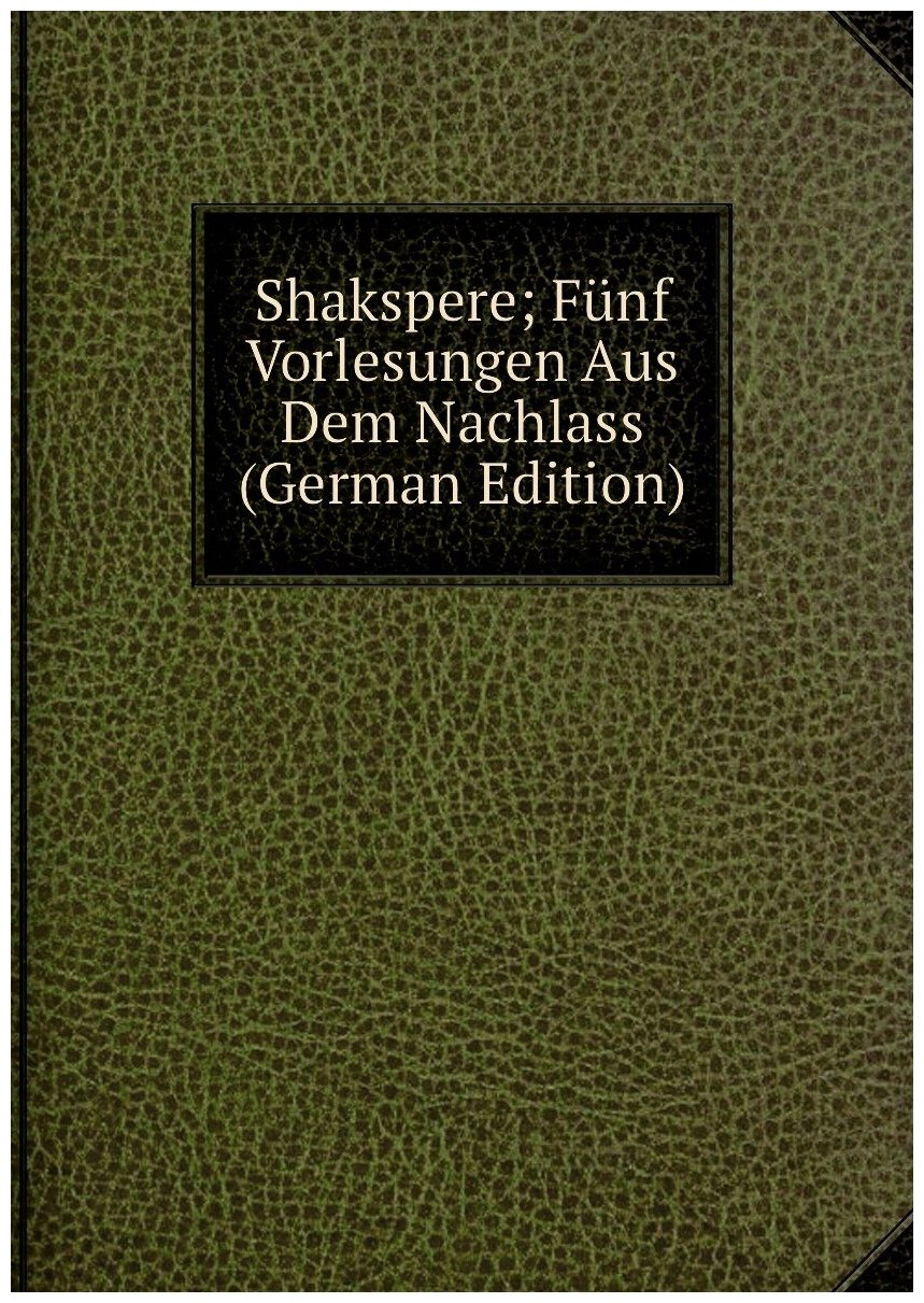 Shakspere; Fünf Vorlesungen Aus Dem Nachlass (German Edition)