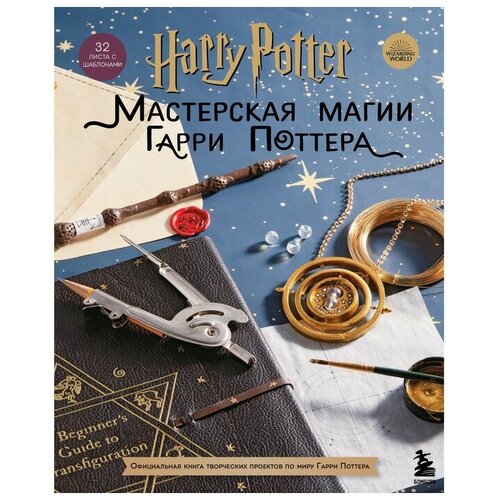 Harry Potter. Мастерская магии Гарри Поттера. Официальная книга творческих проектов по миру Гарри Поттера
