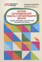 Система логопедической работы с неговорящими детьми: теория, методика, организация занятий, консп.