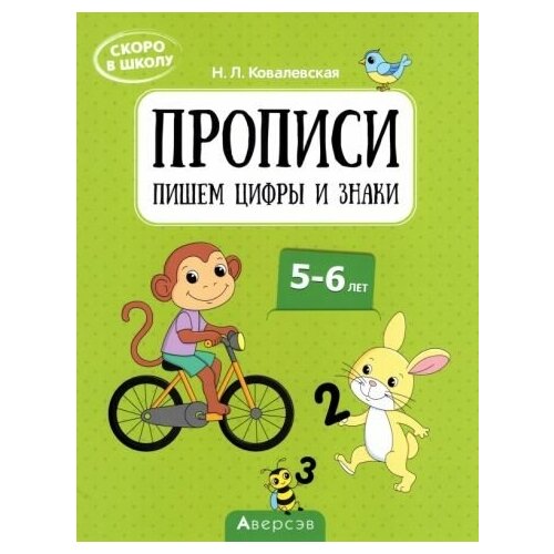 Нина ковалевская: скоро в школу. прописи. пишем цифры и знаки. 5–6 лет