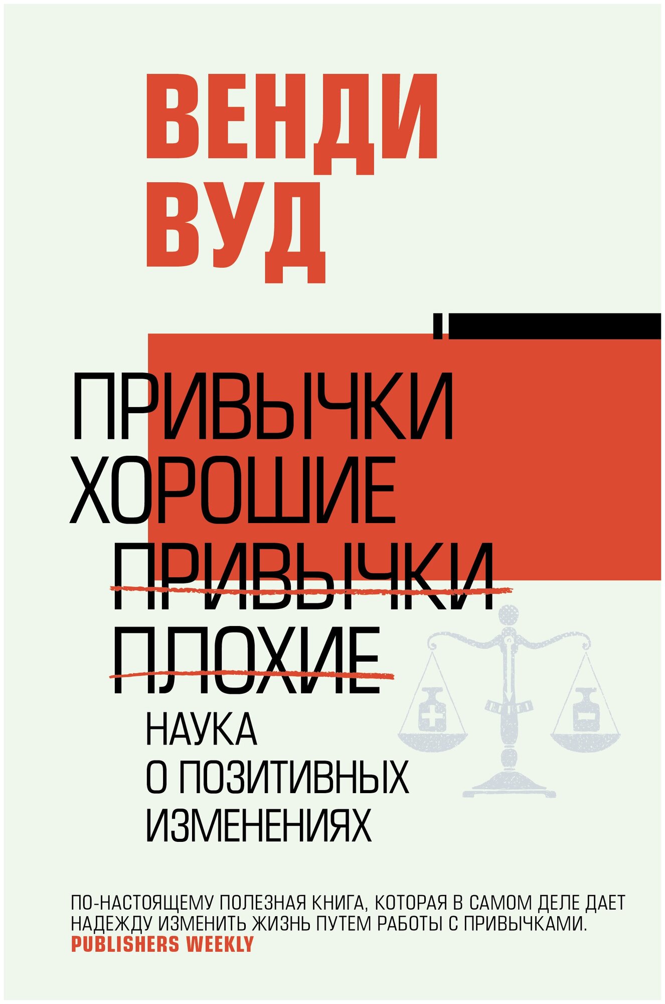 Привычки хорошие, привычки плохие. Наука о позитивных изменениях Вуд В.