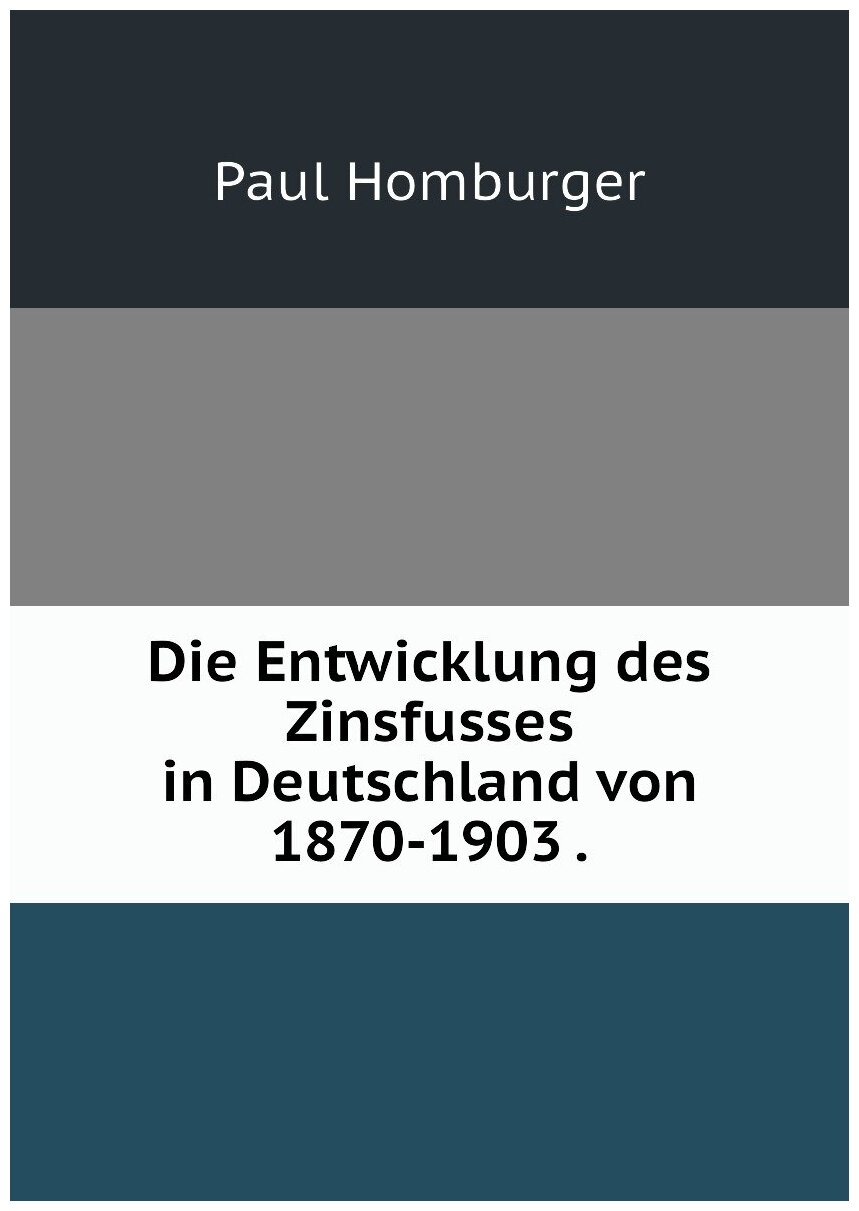 Die Entwicklung des Zinsfusses in Deutschland von 1870-1903 .