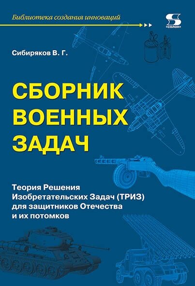 Сборник военных задач. Теория Решения Изобретательских Задач (ТРИЗ) для защитников Отечества и их, Сибиряков В.