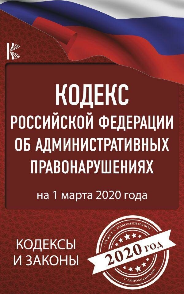 Кодекс Российской Федерации об административных правонарушениях на 1 марта 2020 года. Кодексы и законы