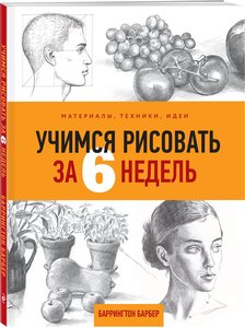 Барбер Б. Учимся рисовать за 6 недель. Материалы, техники, идеи