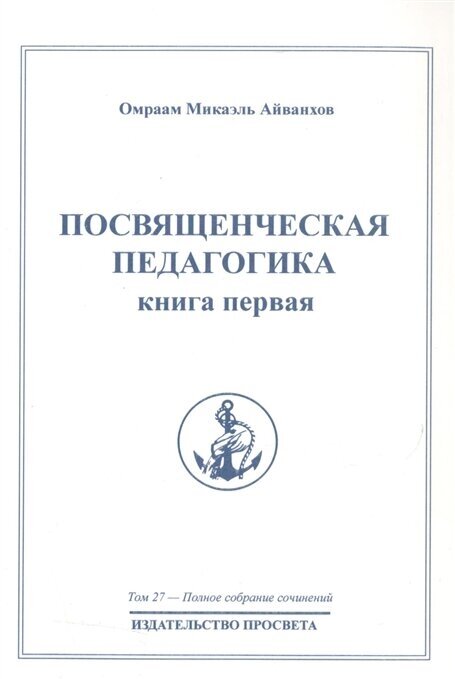 Посвященческая педагогика. Книга первая. Полное собрание сочинений. Том 27 - фото №1