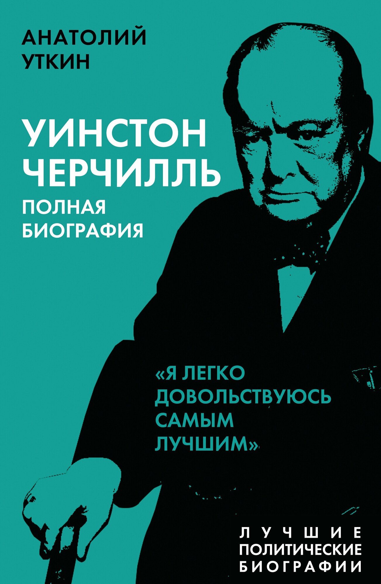 Уинстон Черчилль. Полная биография. «Я легко довольствуюсь самым лучшим»