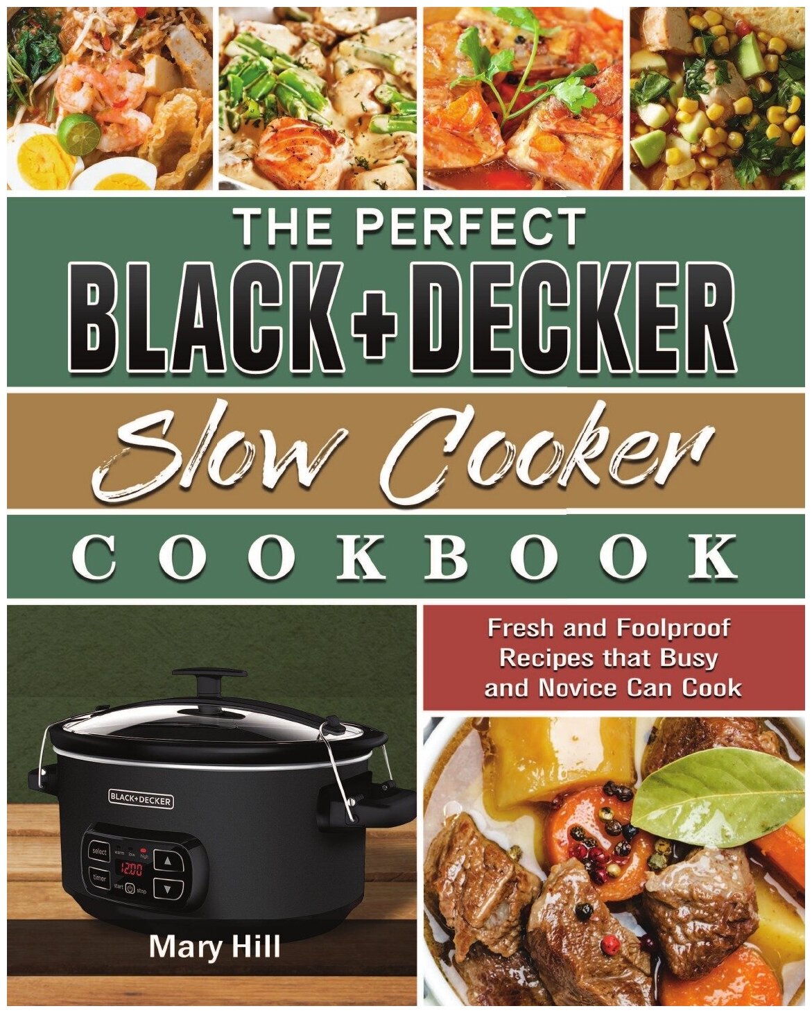 The Perfect BLACK+DECKER Slow Cooker Cookbook. Fresh and Foolproof Recipes that Busy and Novice Can Cook