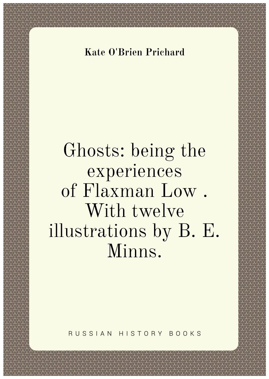 Ghosts: being the experiences of Flaxman Low . With twelve illustrations by B. E. Minns.