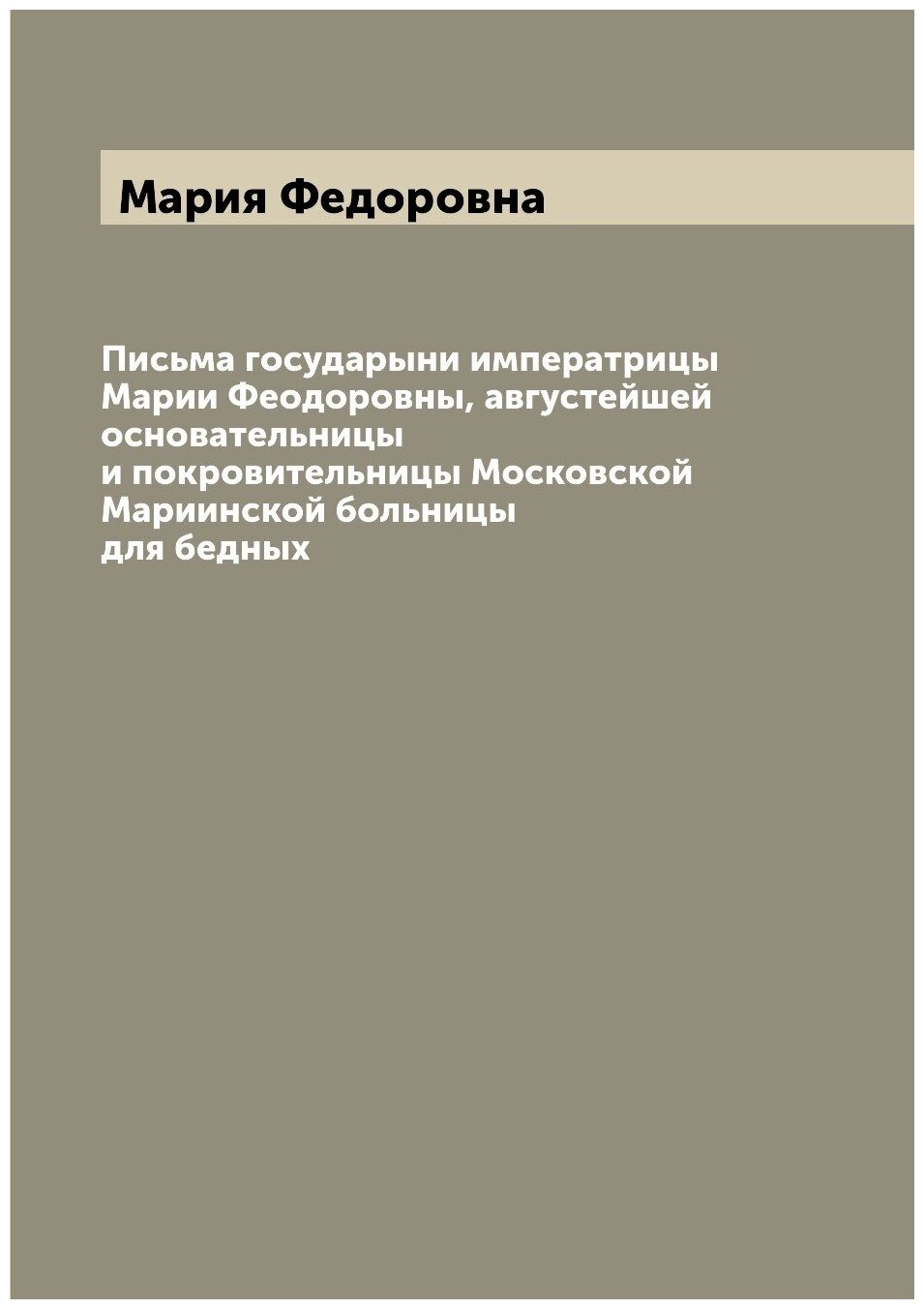 Книга Письма государыни императрицы Марии Феодоровны, августейшей основательницы и покр... - фото №1