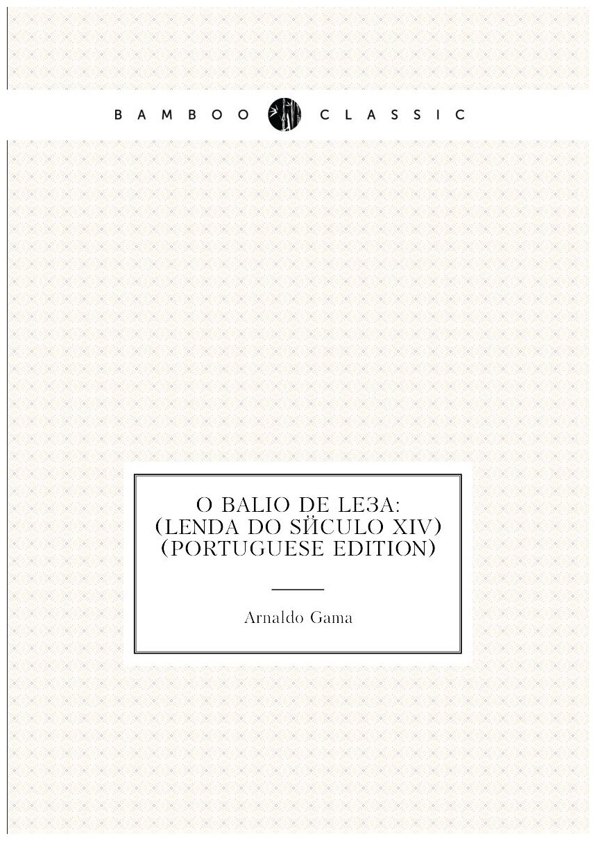 O Balio De Leça: (Lenda Do Século Xiv) (Portuguese Edition)