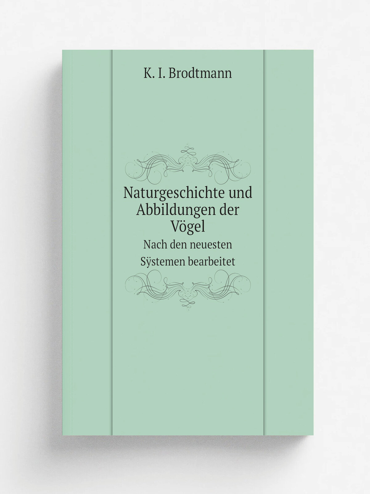 Naturgeschichte und Abbildungen der V.gel. Nach den neuesten S.stemen bearbeitet | K. I. Brodtmann | 1830 | Z.rich : in Brodtmann's lithographischer …