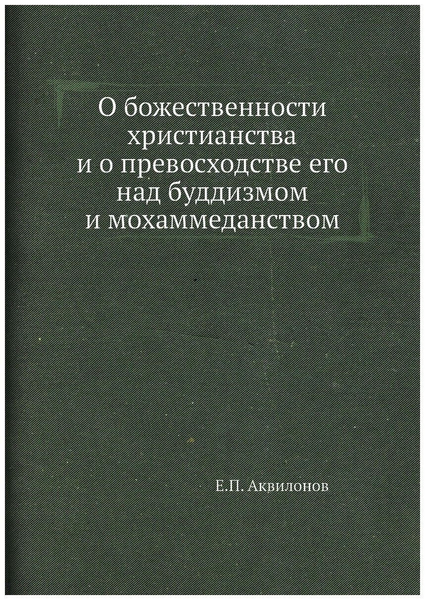 Книга О Божественности Христианства и о превосходстве Его над Буддизмом и Мохаммеданством - фото №1