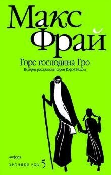 Фрай М. Горе господина Гро. История, рассказанная сэром Кофой Йохом. Хроники ЕХО