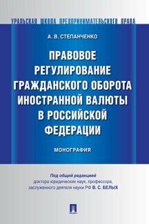 Степанченко А. В; под ред. Белых В. С. "Правовое регулирование гражданского оборота иностранной валюты в Российской Федерации. Монография"