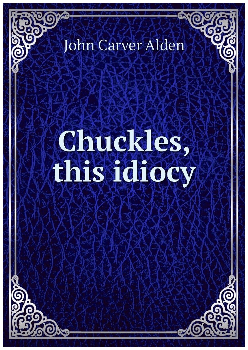 Chuckles, this idiocy | John Carver Alden | Репринт — фото 1