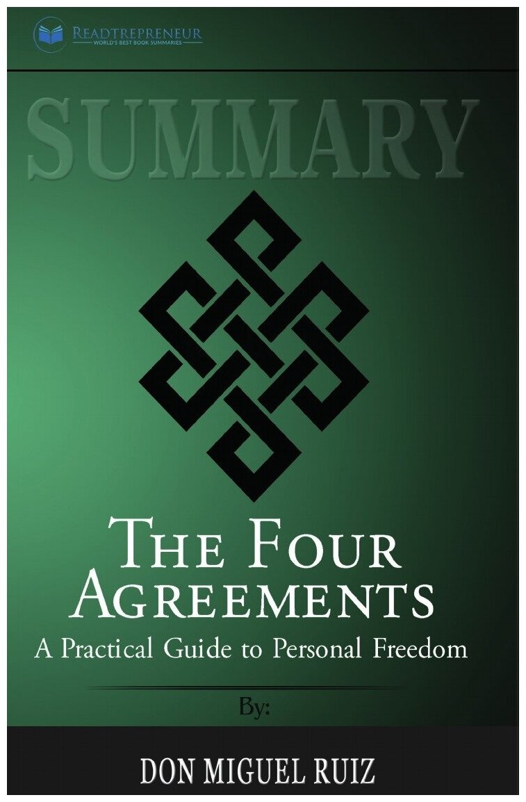 Summary of The Four Agreements. A Practical Guide to Personal Freedom (A Toltec Wisdom Book) by Don Miguel Ruiz