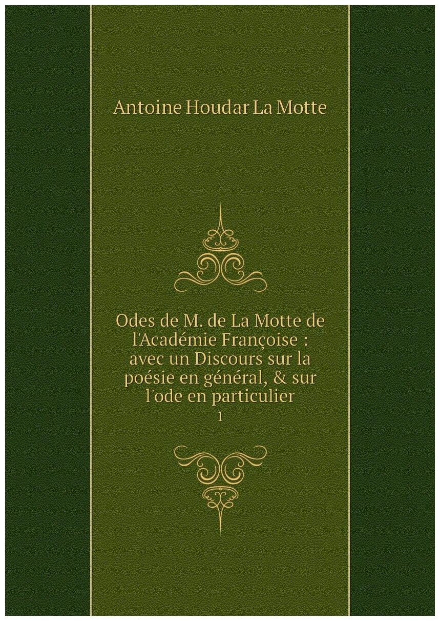 Odes de M. de La Motte de l'Académie Françoise : avec un Discours sur la poésie en général, & sur l'ode en particulier. 1