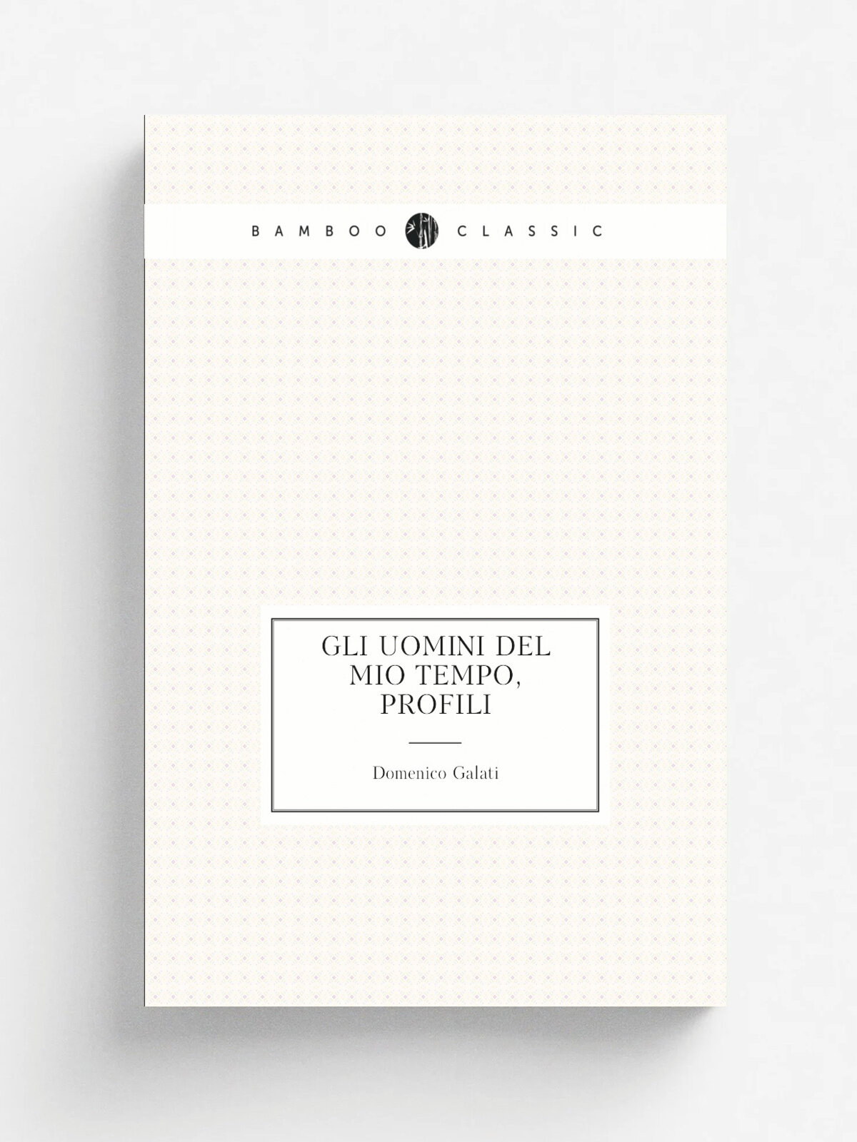 Gli uomini del mio tempo, profili | Domenico Galati | 1882 | Zanichelli | Репринт