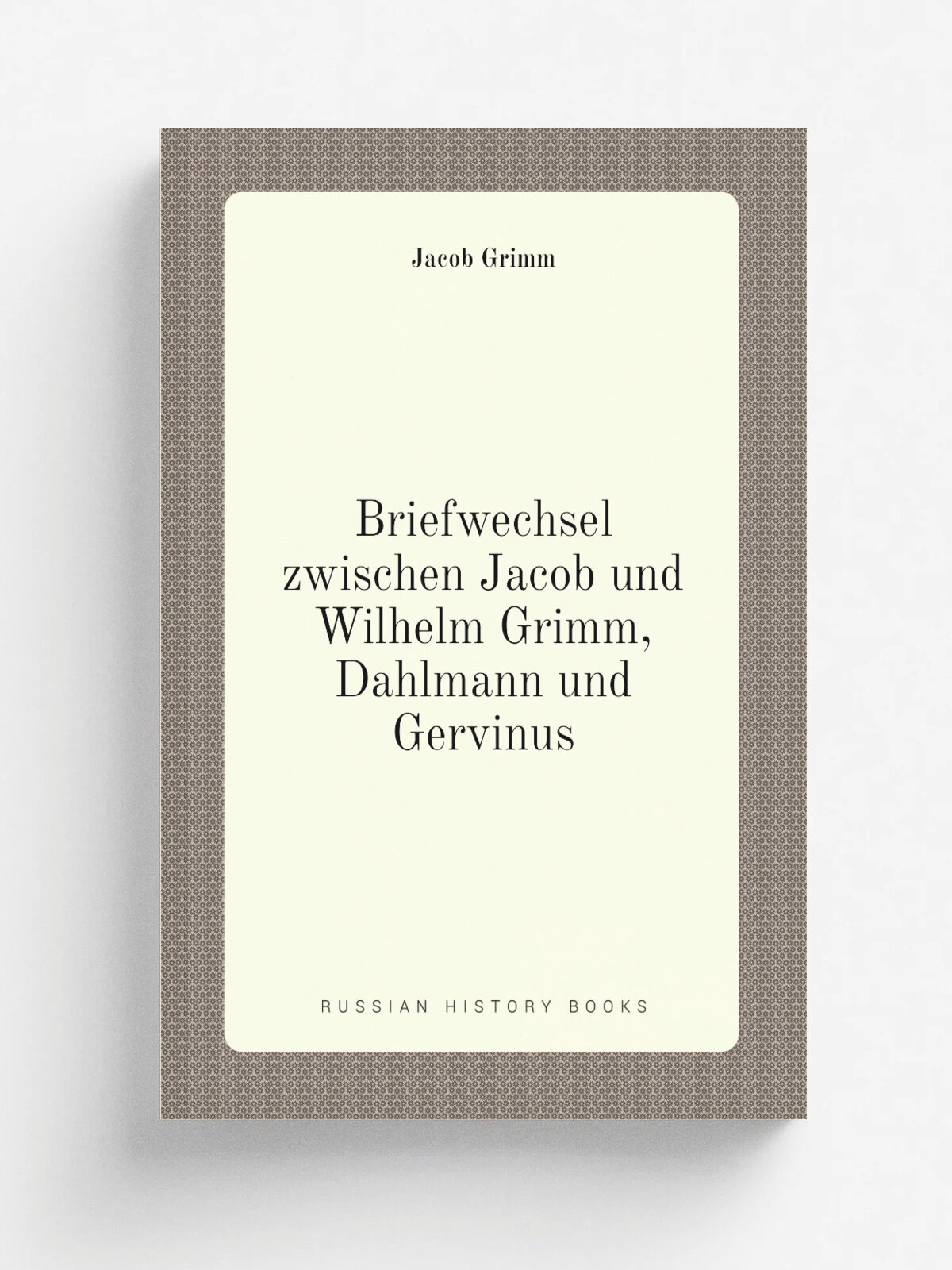 Briefwechsel zwischen Jacob und Wilhelm Grimm, Dahlmann und Gervinus | Jacob Grimm | 1886 | F. D.mmler | Репринт