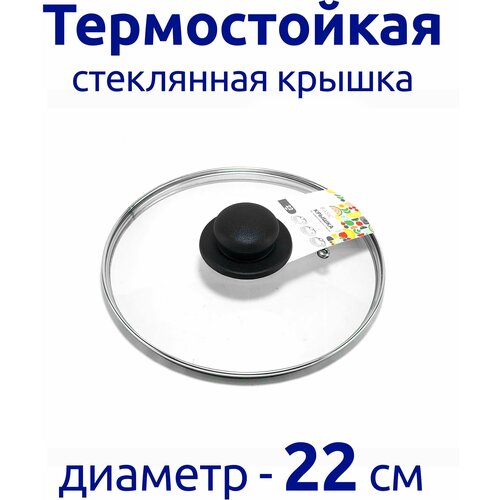 Крышка 22 см из термостойкого стекла, с бакелитовой ручкой, металлическим ободком