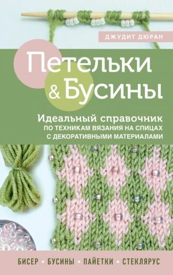 Дюран Джудит. Петельки и бусины. Идеальный справочник по техникам вязания на спицах с декоративными материалами