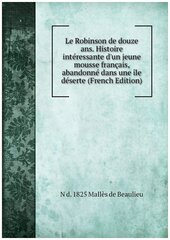 Le Robinson de douze ans. Histoire intéressante d'un jeune mousse français, abandonné dans une île déserte (French Edition)