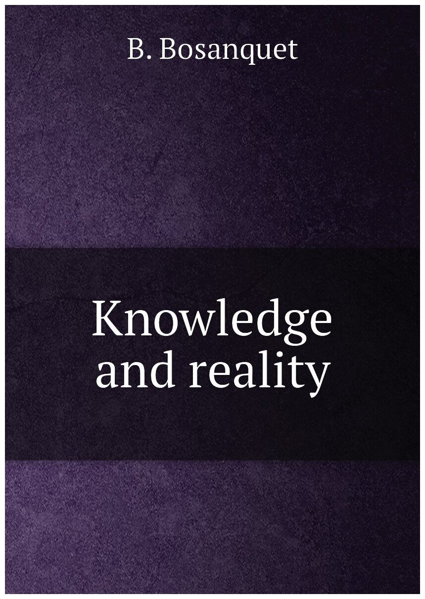 Knowledge and reality | B. Bosanquet | 1885 | Kegan Paul, Trench a. co. | Репринт — фото 1