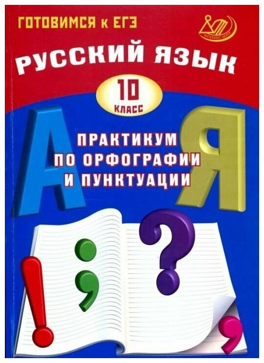 Русский язык. 10 класс. Практикум по орфографии и пунктуации. Готовимся к ЕГЭ