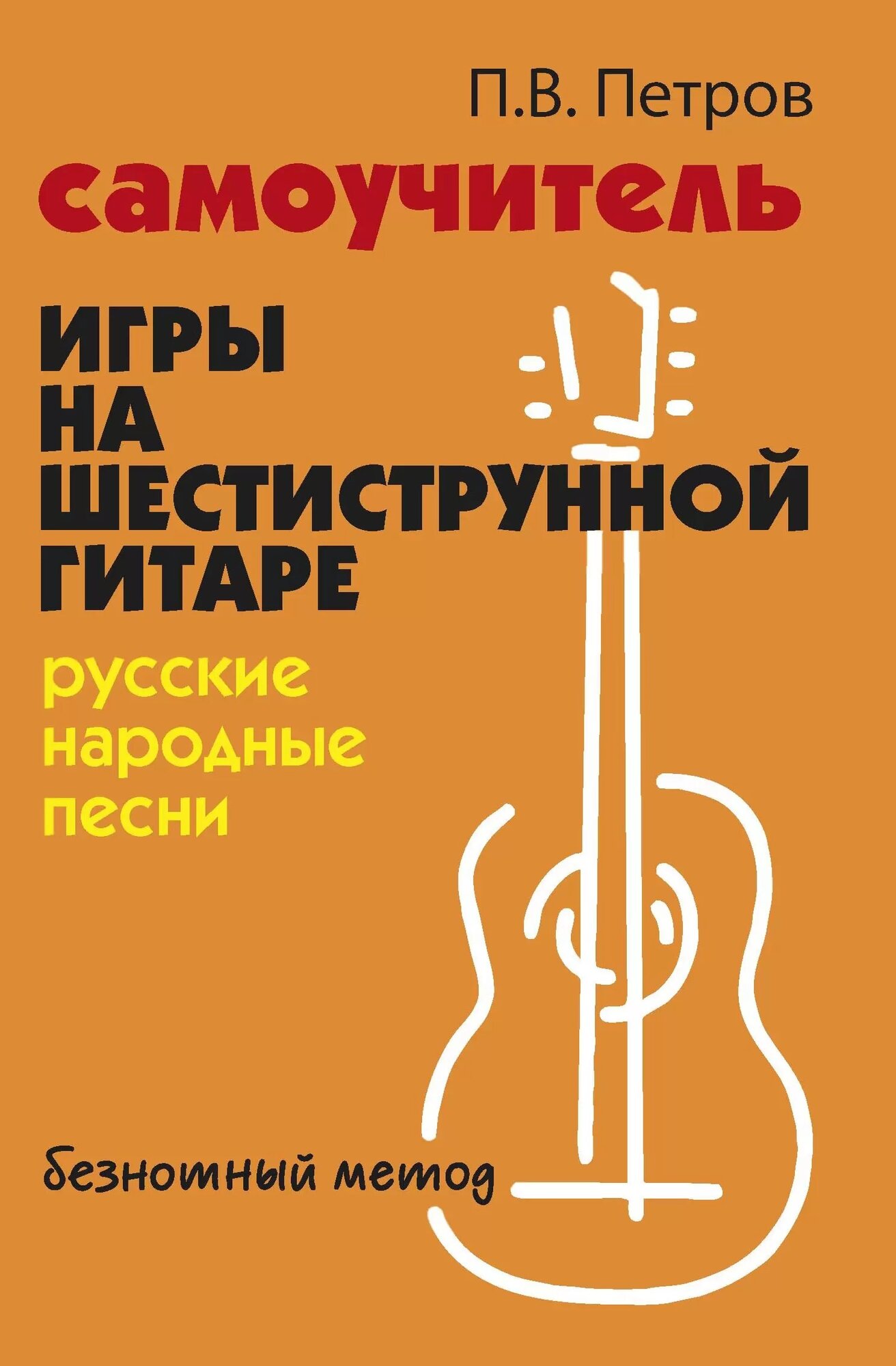 Пособие Самоучитель игры на шестиструнной гитаре русские народные песни безнотный метод Петров ПВ 0+