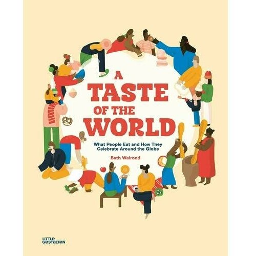 A Taste of the World. What People Eat and How They Celebrate Around the Globe