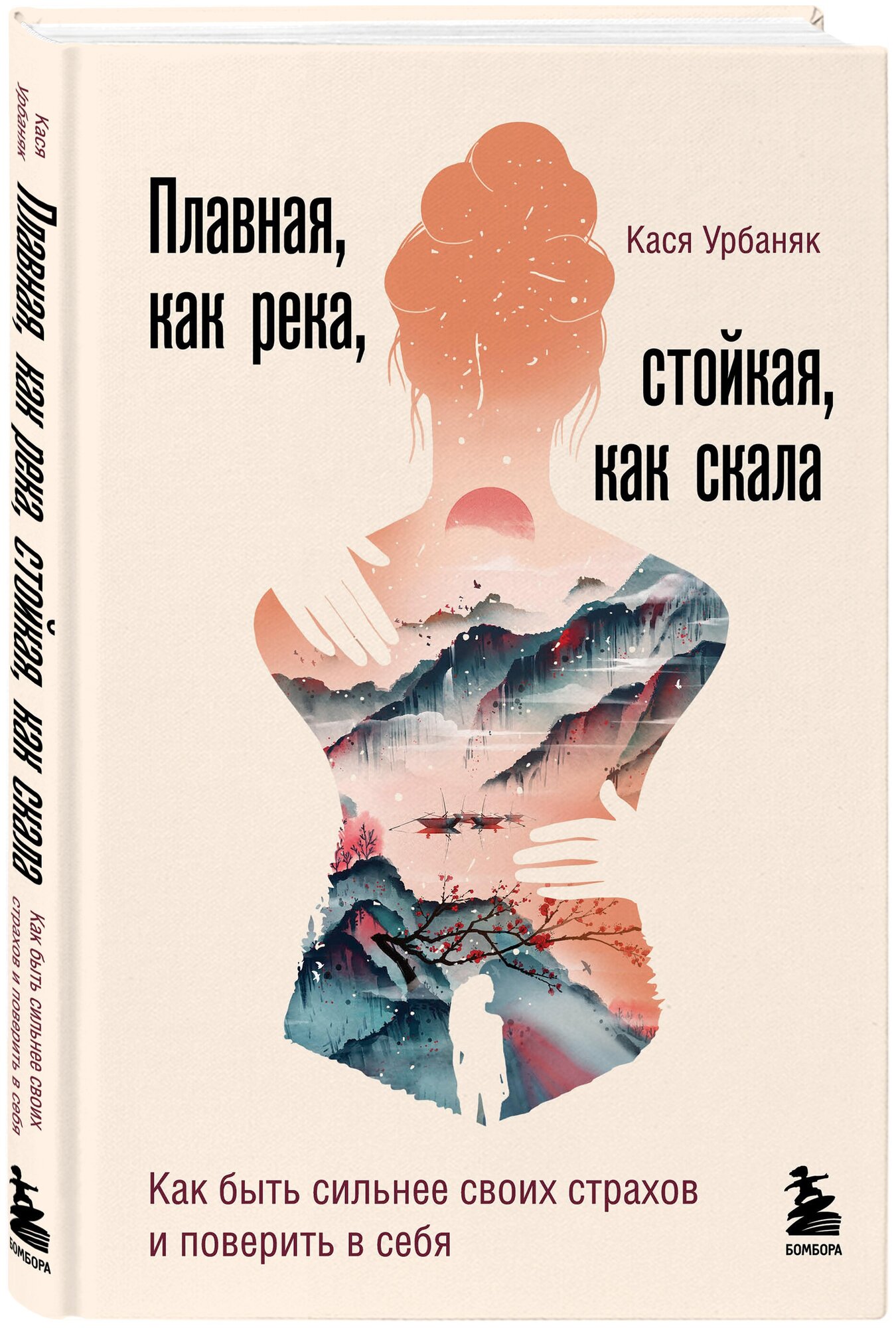 Урбаняк Кася. Плавная, как река, стойкая, как скала. Как быть сильнее своих страхов и поверить в себя