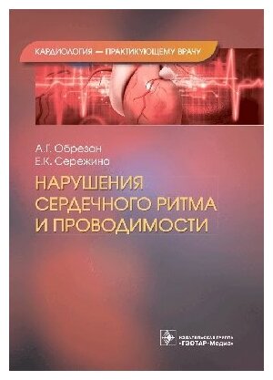 Обрезан А. Г, Сережина Е. К. "Нарушения сердечного ритма и проводимости.- (Кардиология-практикующему врачу)"